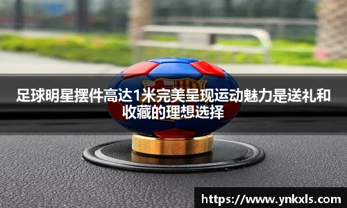 足球明星摆件高达1米完美呈现运动魅力是送礼和收藏的理想选择