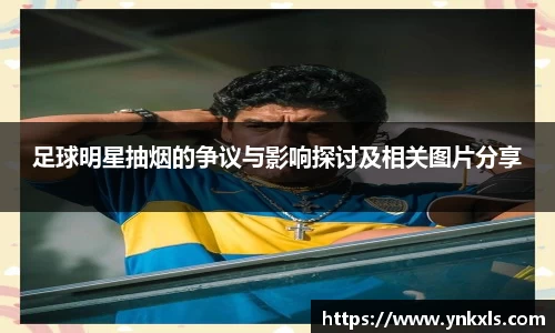 足球明星抽烟的争议与影响探讨及相关图片分享