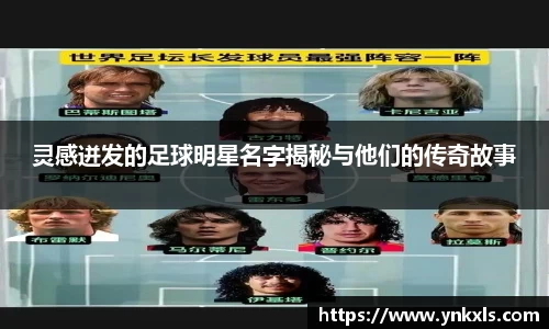 灵感迸发的足球明星名字揭秘与他们的传奇故事